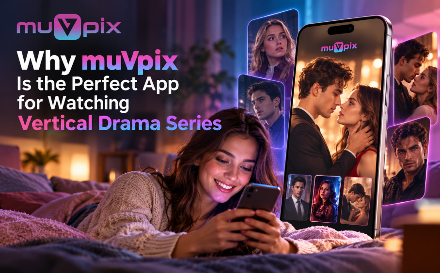 Why muVpix Is the Perfect App for Watching Vertical Drama Series?